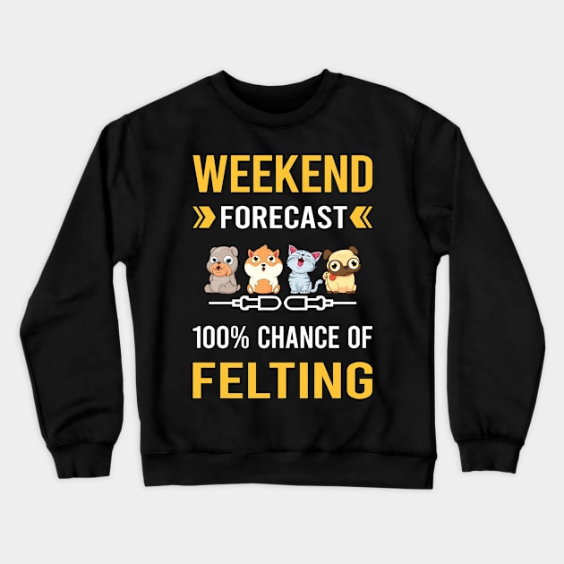 Weekend Forecast Felting Felt Felter Crewneck Sweatshirt by Good Day